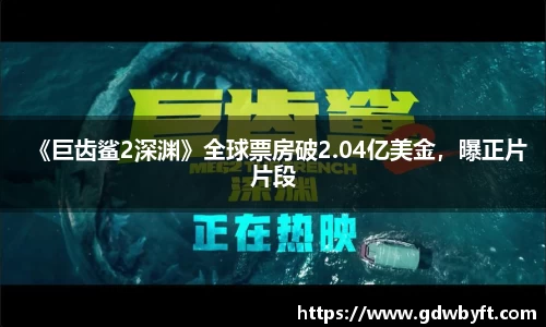 NG娱乐《巨齿鲨2深渊》全球票房破2.04亿美金，曝正片片段