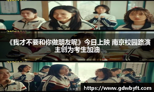 NG娱乐《我才不要和你做朋友呢》今日上映 南京校园路演主创为考生加油
