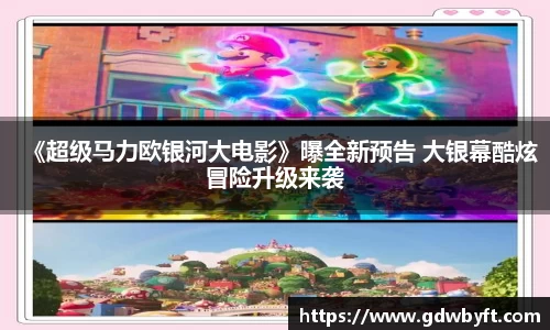 NG娱乐《超级马力欧银河大电影》曝全新预告 大银幕酷炫冒险升级来袭